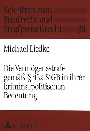 Die Vermögensstrafe gemäß 43a StGB in ihrer kriminalpolitischen Bedeutung von Liedke,  Michael