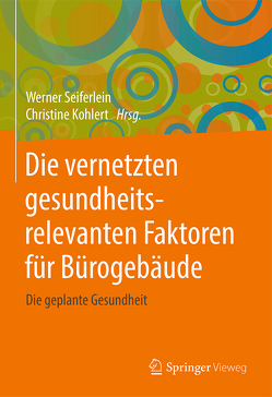 Die vernetzten gesundheitsrelevanten Faktoren für Bürogebäude von Kohlert,  Christine, Seiferlein,  Werner