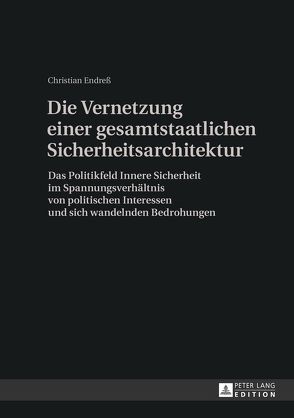 Die Vernetzung einer gesamtstaatlichen Sicherheitsarchitektur von Endreß,  Christian