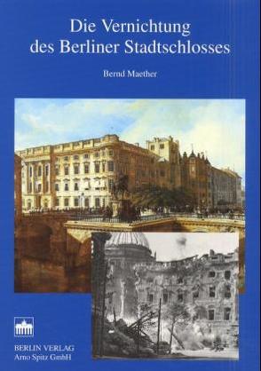 Die Vernichtung des Berliner Stadtschlosses von Maether,  Bernd