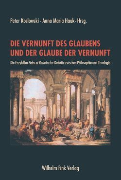 Die Vernunft des Glaubens und der Glaube der Vernunft von Hauk,  Anna Maria, Koslowski,  Jana, Koslowski,  Peter