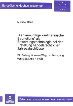 Die «vernünftige kaufmännische Beurteilung» als Bewertungstechnologie bei der Erstellung handelsrechtlicher Jahresabschlüsse von Raab,  Michael