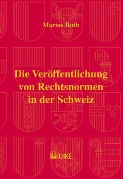 Die Veröffentlichung von Rechtsnormen in der Schweiz von Roth,  Marius