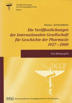 Die Veröffentlichungen der Internationalen Gesellschaft für Geschichte der Pharmazie 1927-2000 von Friedrich,  Christoph, Müller-Jahncke,  Wolf Dieter, Paulus,  Julian, Schmiederer,  Katja