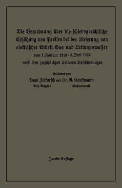 Die Verordnung über die schiedsgerichtliche Erhöhung von Preisen bei der Lieferung von elektrischer Arbeit, Gas und Leitungswasser von Kauffmann,  R., Ziekursch,  Paul