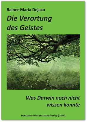 Die Verortung des Geistes. Was Darwin noch nicht wissen konnte von Dejaco,  Rainer-Maria