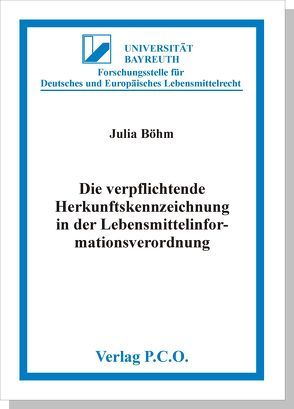 Die verpflichtende Herkunftskennzeichnung in der Lebensmittelinformationsverordnung – Bestehende und erweiterte Kennzeichnungstatbestände des Art. 26 LMIV im Lichte des europäischen Verbraucherschutzrechts von Böhm,  Julia