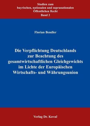 Die Verpflichtung Deutschlands zur Beachtung des gesamtwirtschaftlichen Gleichgewichts im Lichte der Europäischen Wirtschafts- und Währungsunion von Bendler,  Florian