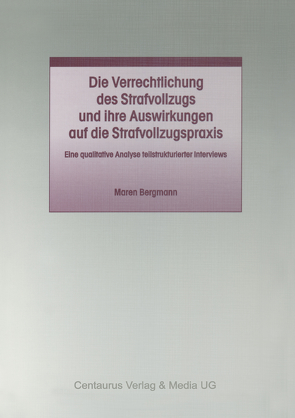 Die Verrechtlichung des Strafvollzugs und ihre Auswirkungen auf die Strafvollzugspraxis von Bergmann,  Maren