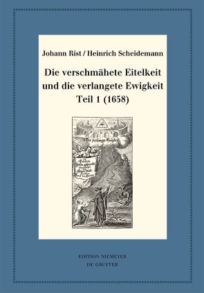 Die verschmähete Eitelkeit und die verlangete Ewigkeit, Teil 1 (1658) von Rist,  Johann, Scheidemann,  Heinrich, Steiger,  Johann Anselm