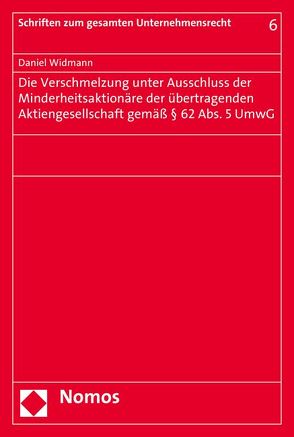 Die Verschmelzung unter Ausschluss der Minderheitsaktionäre der übertragenden Aktiengesellschaft gemäß § 62 Abs. 5 UmwG von Widmann,  Daniel