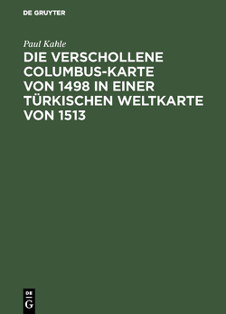 Die verschollene Columbus-Karte von 1498 in einer türkischen Weltkarte von 1513 von Kahle,  Paul