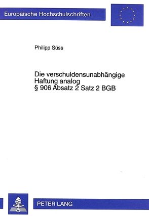 Die verschuldensunabhängige Haftung analog § 906 Absatz 2 Satz 2 BGB von Süss,  Philipp