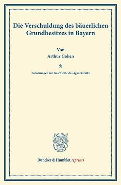 Die Verschuldung des bäuerlichen Grundbesitzes in Bayern von Cohen,  Arthur