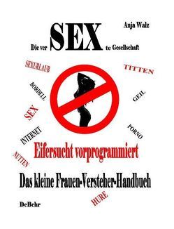 Die versexte Gesellschaft – Eifersucht vorprogrammiert – Das kleine Frauen – Versteher – Handbuch von DeBehr,  Verlag, Walz,  Anja