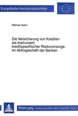 Die Versicherung von Krediten als Instrument kreditspezifischer Risikovorsorge im Aktivgeschäft der Banken von Isern,  Werner