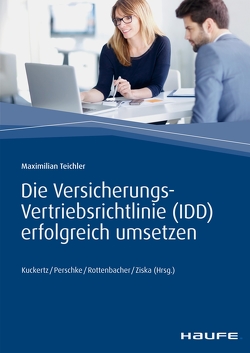 Die Versicherungs-Vertriebsrichtlinie (IDD) erfolgreich umsetzen von Kuckertz,  Wolfgang, Perschke,  Ronald, Rottenbacher,  Frank, Teichler,  Maximilian, Ziska,  Daniel