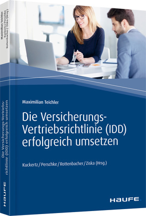 Die Versicherungs-Vertriebsrichtlinie (IDD) erfolgreich umsetzen von Kuckertz,  Wolfgang, Perschke,  Ronald, Rottenbacher,  Frank, Teichler,  Maximilian, Ziska,  Daniel