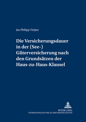 Die Versicherungsdauer in der (See-)Güterversicherung nach den Grundsätzen der Haus-zu-Haus-Klausel von Tietjen,  Jan Philipp