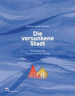 Die versunkene Stadt von Schwab,  Christine, Sefcik-Arnreiter,  Elisabeth