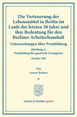 Die Verteuerung der Lebensmittel in Berlin im Laufe der letzten 30 Jahre und ihre Bedeutung für den Berliner Arbeiterhaushalt. von Brutzer,  Gustav, Sering,  Max