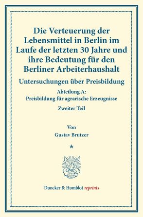 Die Verteuerung der Lebensmittel in Berlin im Laufe der letzten 30 Jahre und ihre Bedeutung für den Berliner Arbeiterhaushalt. von Brutzer,  Gustav, Sering,  Max