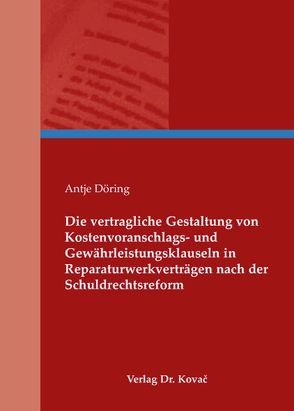 Die vertragliche Gestaltung von Kostenvoranschlags- und Gewährleistungsklauseln in Reparaturwerkverträgen nach der Schuldrechtsreform von Döring,  Antje