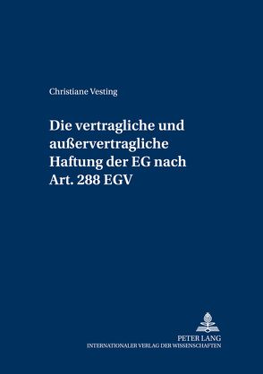 Die vertragliche und außervertragliche Haftung der EG nach Art. 288 EGV von Vesting,  Christiane