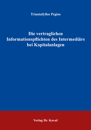 Die vertraglichen Informationspflichten des Intermediärs bei Kapitalanlagen von Pegios,  Triantafyllos