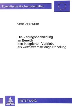 Die Vertragsbeendigung im Bereich des Integrierten Vertriebs als wettbewerbswidrige Handlung von Opatz,  Claus Dieter