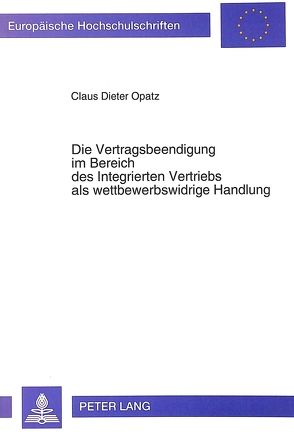 Die Vertragsbeendigung im Bereich des Integrierten Vertriebs als wettbewerbswidrige Handlung von Opatz,  Claus Dieter