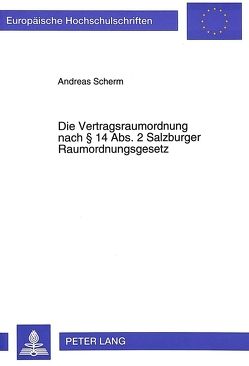 Die Vertragsraumordnung nach § 14 Abs. 2 Salzburger Raumordnungsgesetz von Scherm,  Andreas