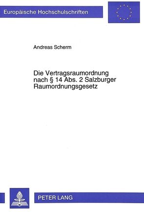 Die Vertragsraumordnung nach § 14 Abs. 2 Salzburger Raumordnungsgesetz von Scherm,  Andreas