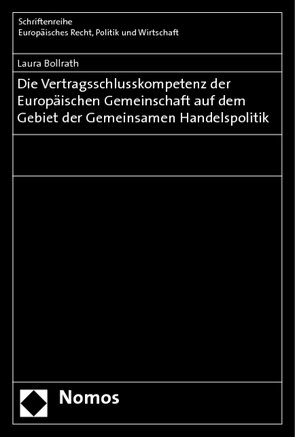 Die Vertragsschlusskompetenz der Europäischen Gemeinschaft auf dem Gebiet der Gemeinsamen Handelspolitik von Bollrath,  Laura