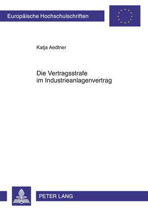 Die Vertragsstrafe im Industrieanlagenvertrag von Aedtner,  Katja