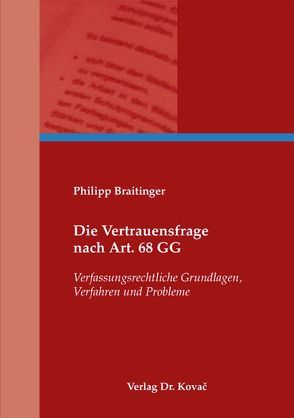 Die Vertrauensfrage nach Art. 68 GG von Braitinger,  Philipp