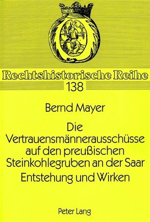 Die Vertrauensmännerausschüsse auf den preußischen Steinkohlegruben an der Saar. Entstehung und Wirken von Mayer,  Bernd