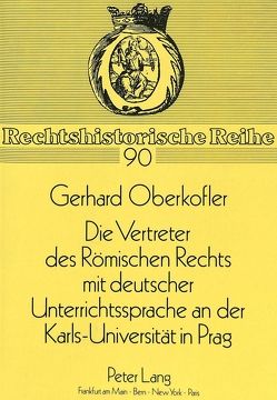 Die Vertreter des Römischen Rechts mit deutscher Unterrichtssprache an der Karls-Universität in Prag von Oberkofler,  Gerhard