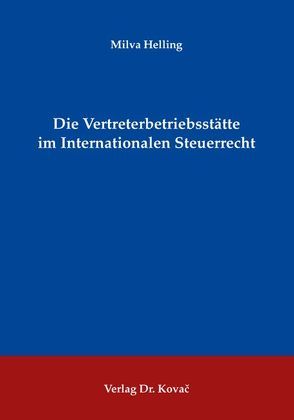 Die Vertreterbetriebsstätte im Internationalen Steuerrecht von Helling,  Milva