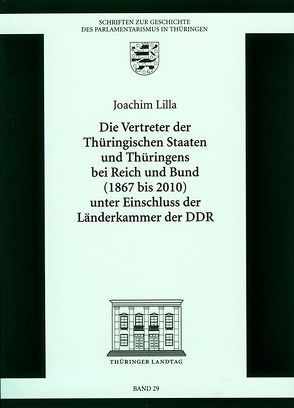 Die Vertretung der Thüringischen Staaten und Thüringens bei Reich und Bund (1867 bis 2010) unter Einschluss der Länderkammer der DDR von Lilla,  Joachim