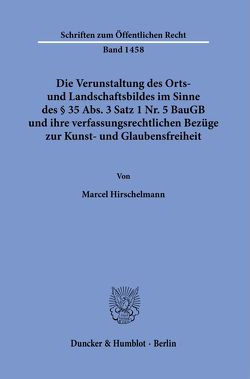 Die Verunstaltung des Orts- und Landschaftsbildes im Sinne des § 35 Abs. 3 Satz 1 Nr. 5 BauGB und ihre verfassungsrechtlichen Bezüge zur Kunst- und Glaubensfreiheit. von Hirschelmann,  Marcel