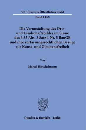 Die Verunstaltung des Orts- und Landschaftsbildes im Sinne des § 35 Abs. 3 Satz 1 Nr. 5 BauGB und ihre verfassungsrechtlichen Bezüge zur Kunst- und Glaubensfreiheit. von Hirschelmann,  Marcel