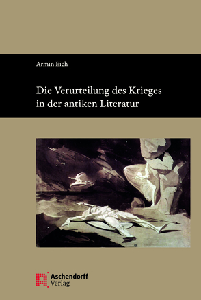 Die Verurteilung des Krieges in der antiken Literatur von Eich,  Armin