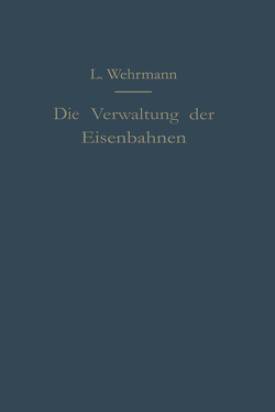 Die Verwaltung der Eisenbahnen von Wehrmann,  Leo