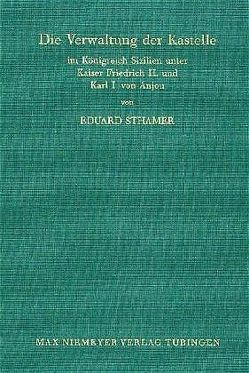 Die Verwaltung der Kastelle im Königreich Sizilien unter Kaiser Friedrich II. und Karl I. von Anjou von Sthamer,  Eduard