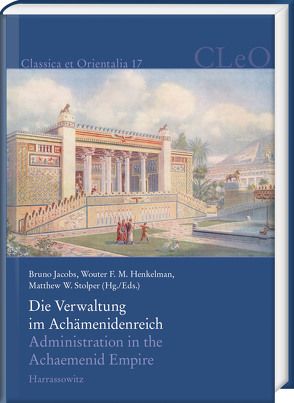 Die Verwaltung im Achämenidenreich – Imperiale Muster und Strukturen. Administration in the Achaemenid Empire – Tracing the Imperial Signature von Henkelman,  Wouter F. M., Jacobs,  Bruno, Stolper,  Matthew W.