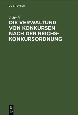 Die Verwaltung von Konkursen nach der Reichs-Konkursordnung von Senft,  J.