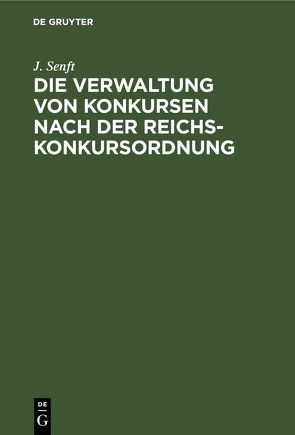 Die Verwaltung von Konkursen nach der Reichs-Konkursordnung von Senft,  J.