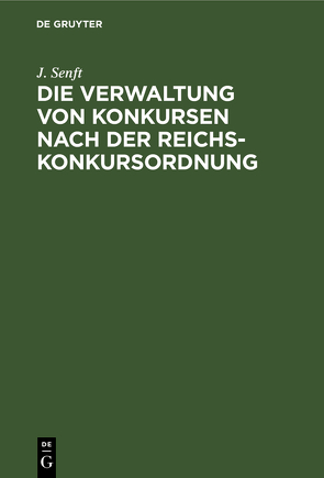 Die Verwaltung von Konkursen nach der Reichs-Konkursordnung von Senft,  J.