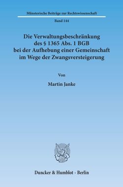 Die Verwaltungsbeschränkung des § 1365 Abs. 1 BGB bei der Aufhebung einer Gemeinschaft im Wege der Zwangsversteigerung. von Janke,  Martin